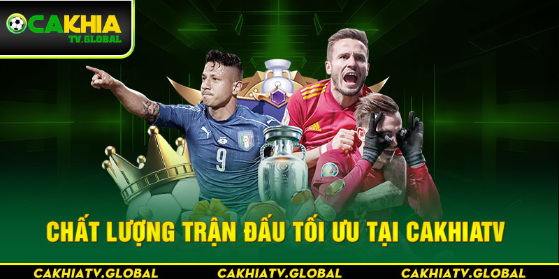 Chất lượng trận đấu tối ưu tại Cakhiatv