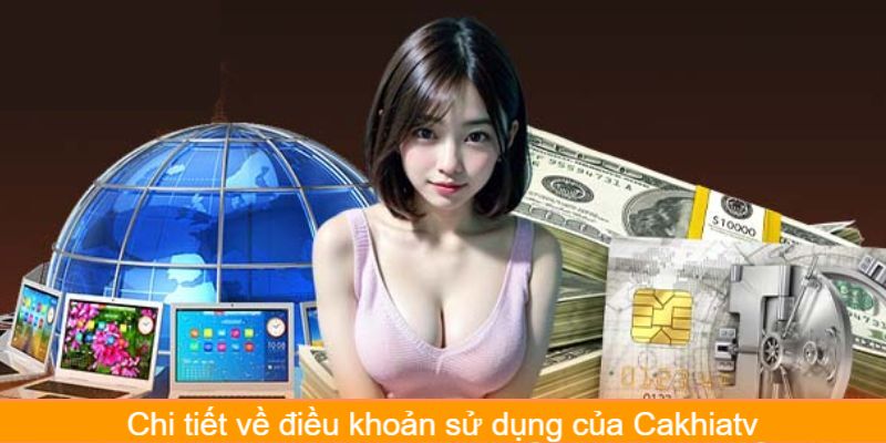 Chi tiết về điều khoản sử dụng của Cakhiatv