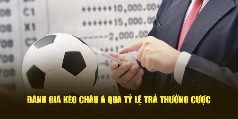 Đánh giá kèo Châu Á qua tỷ lệ trả thưởng cược