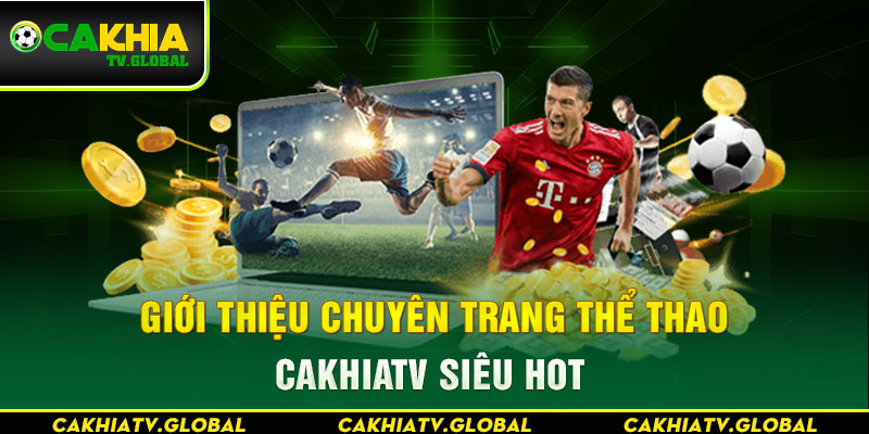 Giới thiệu chuyên trang thể thao Cakhiatv siêu hot