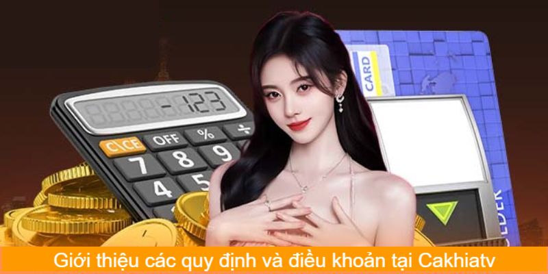 Khái quát các quy định và điều khoản tại cakhiatv