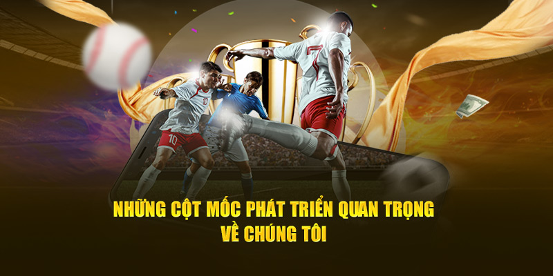  Những cột mốc phát triển quan trọng về chúng tôi