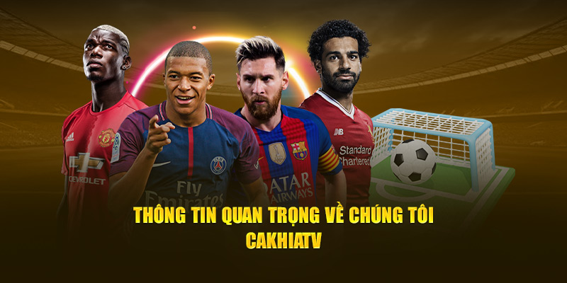 Thông tin quan trọng về chúng tôi - Cakhiatv